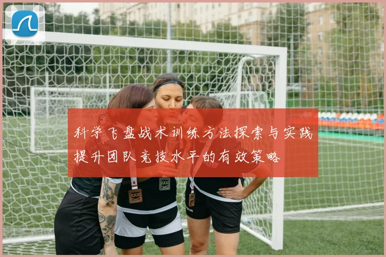 科学飞盘战术训练方法探索与实践提升团队竞技水平的有效策略